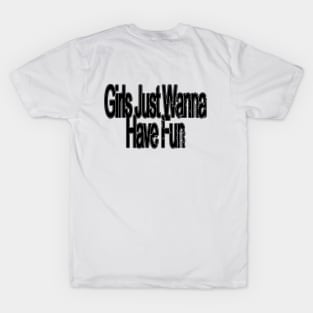 GIRLS JUST WANNA HAVE FUN T-Shirt